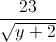 \frac{23}{\sqrt{y+2}}