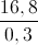 \frac{16,8}{0,3}