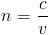 n=\frac{c}{v}