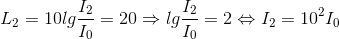 L_{2}=10lg\frac{I_{2}}{I_{0}}=20\Rightarrow lg\frac{I_{2}}{I_{0}}=2\Leftrightarrow I_{2}=10^{2}I_{0}