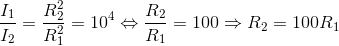 \frac{I_{1}}{I_{2}}=\frac{R_{2}^{2}}{R_{1}^{2}}=10^{4}\Leftrightarrow \frac{R_{2}}{R_{1}}=100\Rightarrow R_{2}=100R_{1}