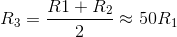 R_{3}=\frac{R1+R_{2}}{2}\approx 50R_{1}