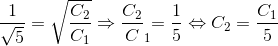 \frac{1}{\sqrt{5}}=\sqrt{\frac{C_{2}}{C_{1}}}\Rightarrow \frac{C_{2}}C_{1}{=\frac{1}{5}}\Leftrightarrow C_{2}=\frac{C_{1}}{5}