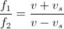 \frac{f_{1}}{f_{2}}=\frac{v+v_{s}}{v-v_{s}}