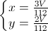 \left\{\begin{matrix}x=\frac{3V}{112}\\y=\frac{2V}{112}\end{matrix}\right.