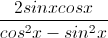 \frac{2sinxcosx}{cos^{2}x-sin^{2}x}