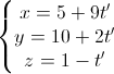 \left\{\begin{matrix}x=5+9t'\\y=10+2t'\\z=1-t'\end{matrix}\right.