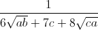 \frac{1}{6\sqrt{ab}+7c+8\sqrt{ca}}