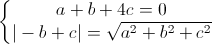\left\{\begin{matrix}a+b+4c=0\\|-b+c|=\sqrt{a^{2}+b^{2}+c^{2}}\end{matrix}\right.