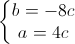 \left\{\begin{matrix}b=-8c\\a=4c\end{matrix}\right.
