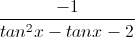 \frac{-1}{tan^{2}x-tanx-2}