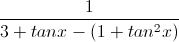 \frac{1}{3+tanx-(1+tan^{2}x)}