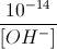 \frac{10^{-14}}{[OH^{-}]}