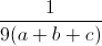 \frac{1}{9(a+b+c)}