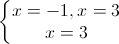\left\{\begin{matrix}x=-1,x=3\\x=3\end{matrix}\right.
