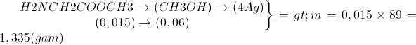 \left.\begin{matrix}H2NCH2COOCH3\rightarrow(CH3OH)\rightarrow(4Ag)\\(0,015)\rightarrow(0,06)\end{matrix}\right\}=>m=0,015\times89=1,335(gam)