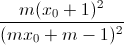 \frac{m(x_{0}+1)^{2}}{(mx_{0}+m-1)^{2}}