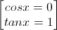 \begin{bmatrix}cosx=0\\tanx=1\end{bmatrix}