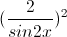 (\frac{2}{sin2x})^{2}