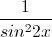 \frac{1}{sin^{2}2x}