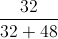 \frac{32}{32+48}