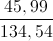 \frac{45,99}{134,54}