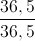 \frac{36,5}{36,5}