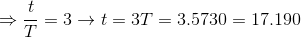 \Rightarrow \frac{t}{T}=3\rightarrow t=3T=3.5730=17.190