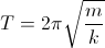 T=2\pi\sqrt{\frac{m}{k}}
