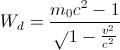 W_{d}=\frac{m_{0}{c^{2}-1}}\sqrt{1-\frac{v^{2}}{c^{2}}}