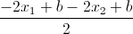 \frac{-2x_{1}+b-2x_{2}+b}{2}