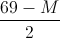 \frac{69-M}{2}
