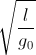 \sqrt{\frac{l}{g_{0}}}