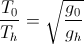 \frac{T_{0}}{T_{h}}=\sqrt{\frac{g_{0}}{g_{h}}}