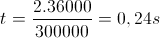 t=\frac{2.36000}{300000}=0,24s