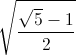 \sqrt{\frac{\sqrt{5}-1}{2}}