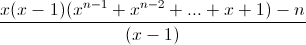 \frac{x(x-1)(x^{n-1}+x^{n-2}+...+x+1)-n}{(x-1)}