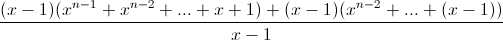 \frac{(x-1)(x^{n-1}+x^{n-2}+...+x+1)+(x-1)(x^{n-2}+...+(x-1))}{x-1}