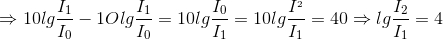 \Rightarrow 10lg\frac{I_{1}}{I_{0}}-1Olg\frac{I_{1}}{I_{0}}=10lg\frac{I_{0}}{I_{1}}=10lg\frac{I^{_{2}}}{I_{1}}}=40\Rightarrow lg\frac{I_{2}}{I_{1}}=4