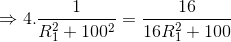 \Rightarrow 4.\frac{1}{R_{1}^{2}+100^{2}}=\frac{16}{16R_{1}^{2}+100}