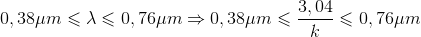 0,38\mu m\leqslant \lambda \leqslant 0,76\mu m\Rightarrow 0,38\mu m\leqslant \frac{3,04}{k}\leqslant 0,76\mu m