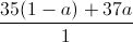\frac{35(1-a)+37a}{1}