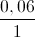 \frac{0,06}{1}