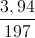 \frac{3,94}{197}