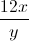 \frac{12x}{y}
