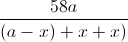\frac{58a}{(a-x)+x+x)}