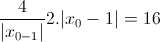 \frac{4}{|x_{_{0}-1}|}2.|x_{0}-1|=16