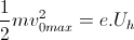 \frac{1}{2}mv_{0max}^{2}=e.U_{h}