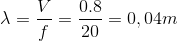 \lambda =\frac{V}{f}=\frac{0.8}{20}=0,04m