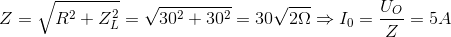 Z=\sqrt{R^{2}+Z_{L}^{2}}= \sqrt{30^{2} +30^{2}}= 30\sqrt{2\Omega }\Rightarrow I_{0}=\frac{U_{O}}{Z}= 5A